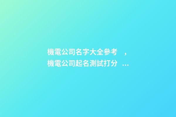 機電公司名字大全參考，機電公司起名測試打分？-第1張-公司起名-玄機派